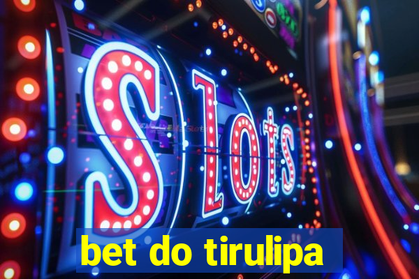 bet do tirulipa